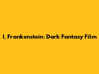 I, Frankenstein: Dark Fantasy Film