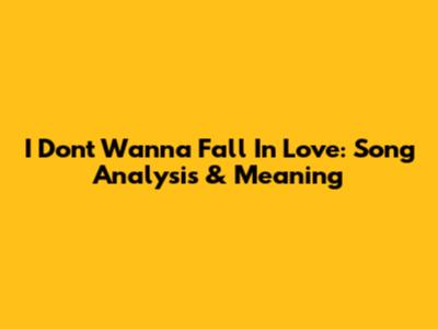I Don't Wanna Fall In Love: Song Analysis & Meaning