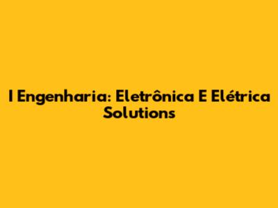 I Engenharia: Eletrônica E Elétrica Solutions