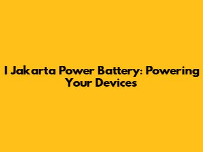I Jakarta Power Battery: Powering Your Devices