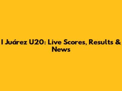 I Juárez U20: Live Scores, Results & News