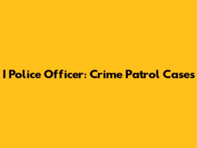 I Police Officer: Crime Patrol Cases