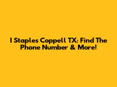 I Staples Coppell TX: Find The Phone Number & More!
