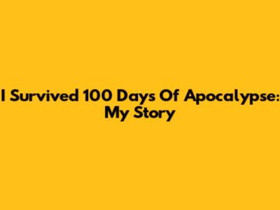 I Survived 100 Days Of Apocalypse: My Story