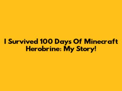 I Survived 100 Days Of Minecraft Herobrine: My Story!