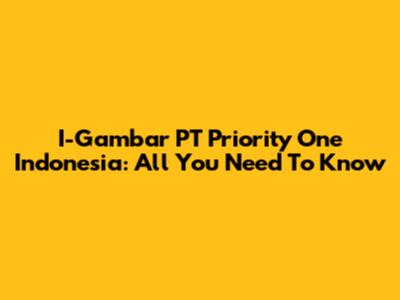 I-Gambar PT Priority One Indonesia: All You Need To Know