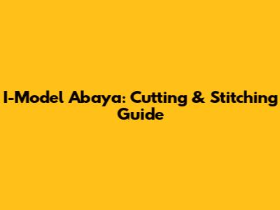 I-Model Abaya: Cutting & Stitching Guide