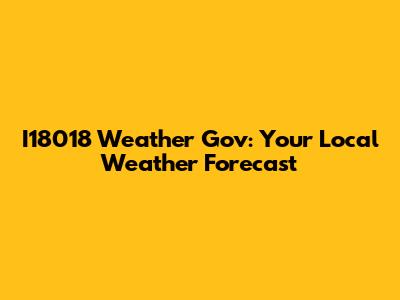 I18018 Weather Gov: Your Local Weather Forecast