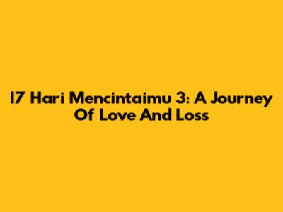I7 Hari Mencintaimu 3: A Journey Of Love And Loss