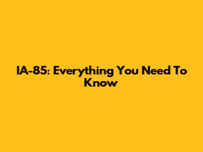 IA-85: Everything You Need To Know