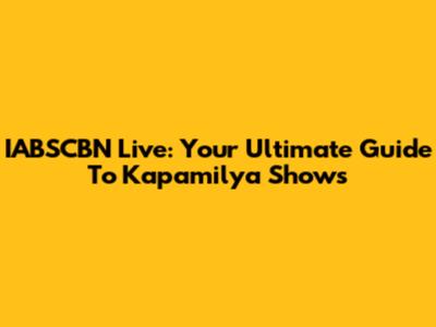 IABSCBN Live: Your Ultimate Guide To Kapamilya Shows