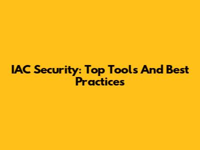 IAC Security: Top Tools And Best Practices