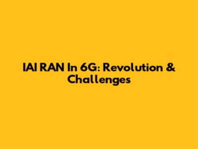 IAI RAN In 6G: Revolution & Challenges