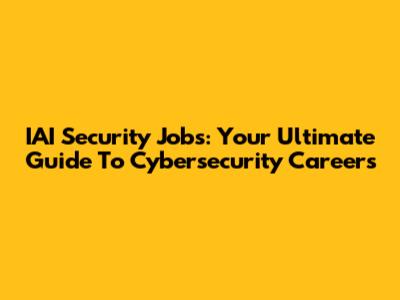 IAI Security Jobs: Your Ultimate Guide To Cybersecurity Careers