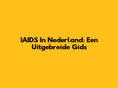 IAIDS In Nederland: Een Uitgebreide Gids