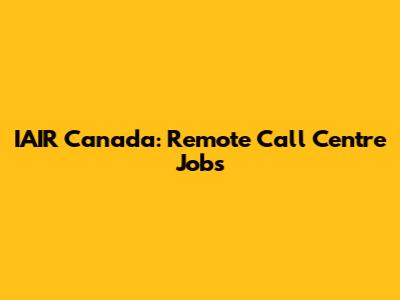 IAIR Canada: Remote Call Centre Jobs