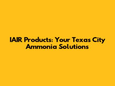 IAIR Products: Your Texas City Ammonia Solutions