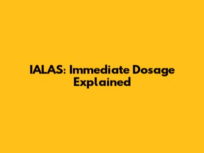 IALAS: Immediate Dosage Explained