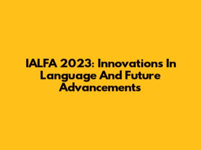 IALFA 2023: Innovations In Language And Future Advancements