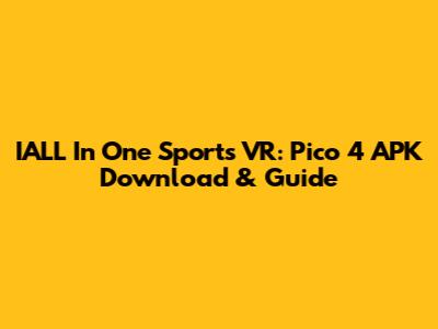 IALL In One Sports VR: Pico 4 APK Download & Guide