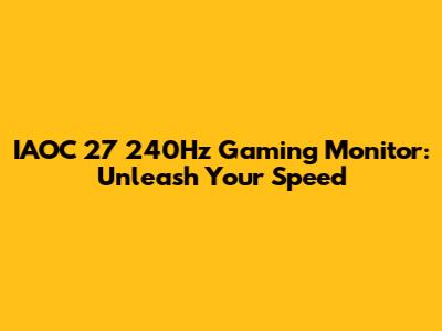 IAOC 27" 240Hz Gaming Monitor: Unleash Your Speed