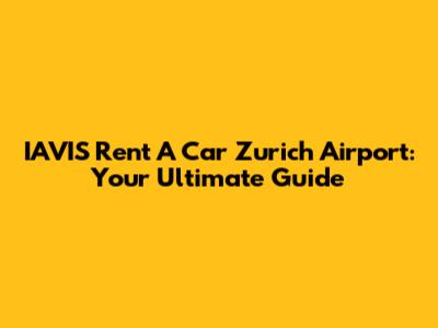 IAVIS Rent A Car Zurich Airport: Your Ultimate Guide