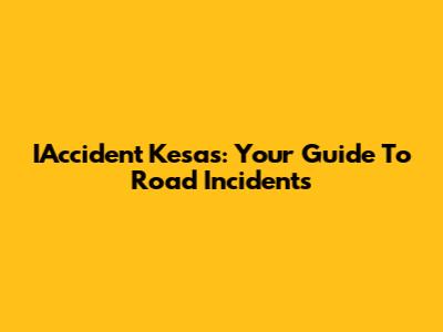IAccident Kesas: Your Guide To Road Incidents