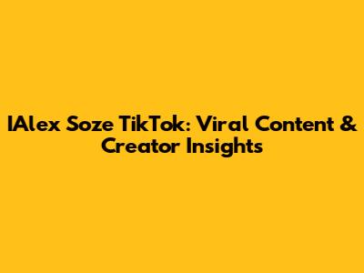 IAlex Soze TikTok: Viral Content & Creator Insights