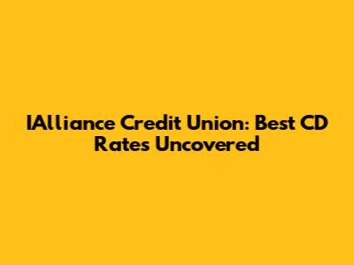 IAlliance Credit Union: Best CD Rates Uncovered