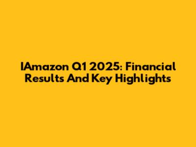 IAmazon Q1 2025: Financial Results And Key Highlights