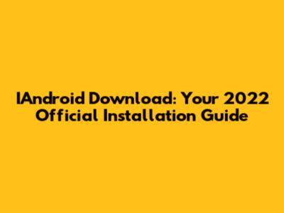 IAndroid Download: Your 2022 Official Installation Guide