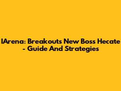 IArena: Breakout's New Boss Hecate - Guide And Strategies