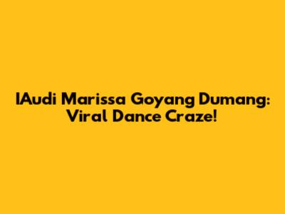 IAudi Marissa Goyang Dumang: Viral Dance Craze!