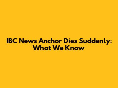 IBC News Anchor Dies Suddenly: What We Know