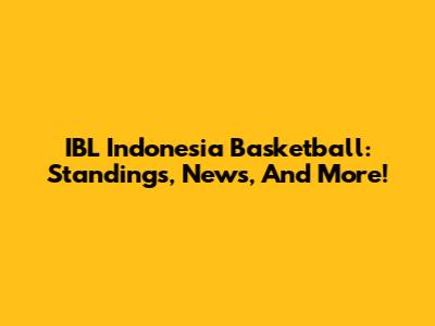 IBL Indonesia Basketball: Standings, News, And More!