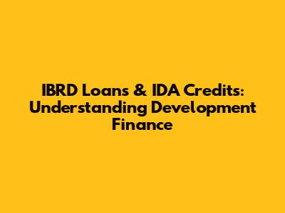 IBRD Loans & IDA Credits: Understanding Development Finance
