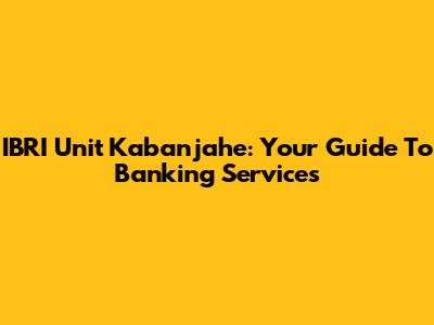 IBRI Unit Kabanjahe: Your Guide To Banking Services