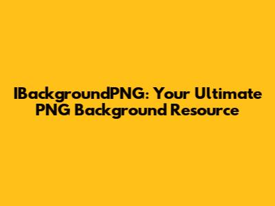 IBackgroundPNG: Your Ultimate PNG Background Resource