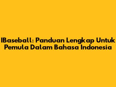 IBaseball: Panduan Lengkap Untuk Pemula Dalam Bahasa Indonesia
