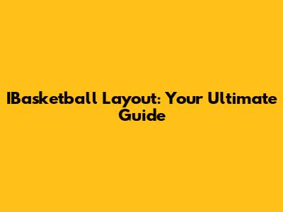 IBasketball Layout: Your Ultimate Guide