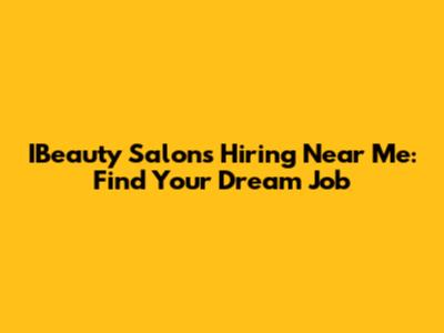 IBeauty Salons Hiring Near Me: Find Your Dream Job