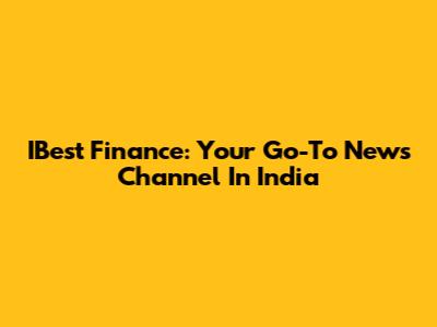IBest Finance: Your Go-To News Channel In India