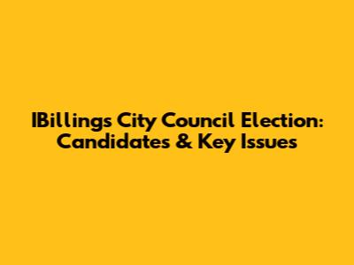 IBillings City Council Election: Candidates & Key Issues
