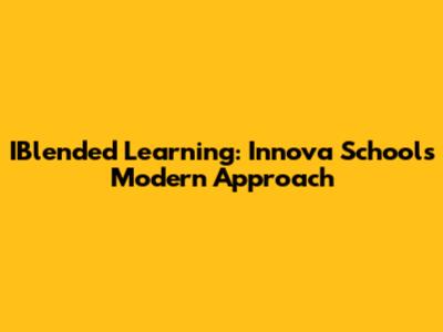 IBlended Learning: Innova Schools' Modern Approach