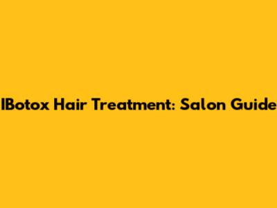 IBotox Hair Treatment: Salon Guide