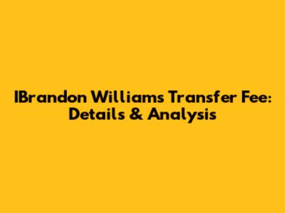 IBrandon Williams Transfer Fee: Details & Analysis