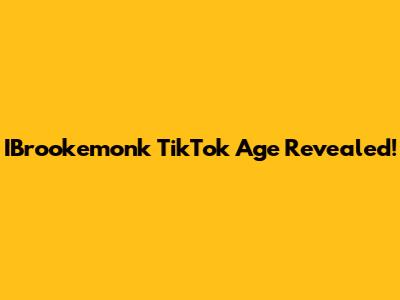 IBrookemonk TikTok Age Revealed!