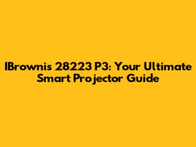 IBrownis 28223 P3: Your Ultimate Smart Projector Guide