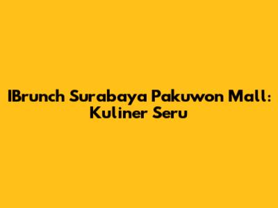 IBrunch Surabaya Pakuwon Mall: Kuliner Seru