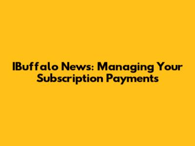 IBuffalo News: Managing Your Subscription Payments